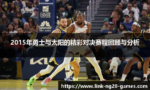 2015年勇士与太阳的精彩对决赛程回顾与分析