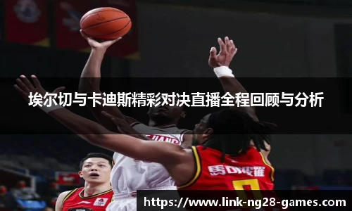 埃尔切与卡迪斯精彩对决直播全程回顾与分析