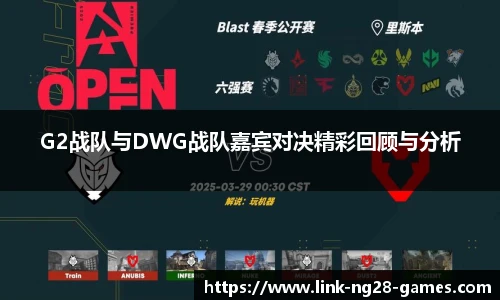 G2战队与DWG战队嘉宾对决精彩回顾与分析