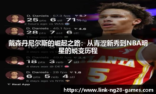 戴森丹尼尔斯的崛起之路:从青涩新秀到NBA明星的蜕变历程