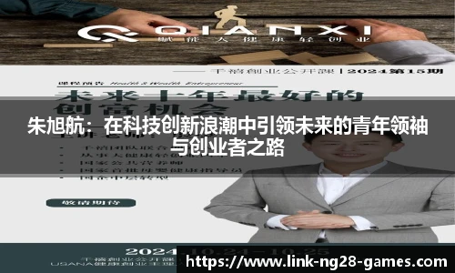 朱旭航:在科技创新浪潮中引领未来的青年领袖与创业者之路