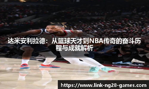 达米安利拉德:从篮球天才到NBA传奇的奋斗历程与成就解析
