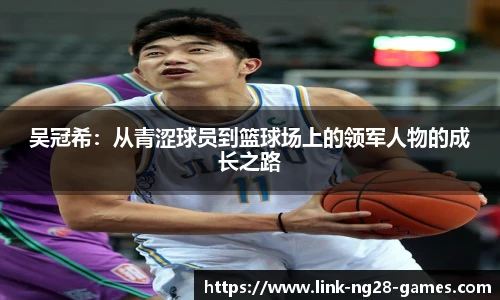 吴冠希：从青涩球员到篮球场上的领军人物的成长之路