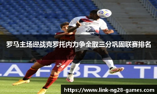 罗马主场迎战克罗托内力争全取三分巩固联赛排名